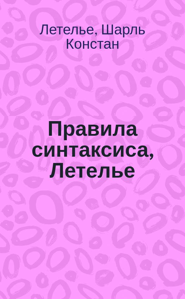 Правила синтаксиса, Летелье : Principes de la syntaxe par Charles-Constant Le Tellier, prof. de belles-lettres. Avec la trad. russe