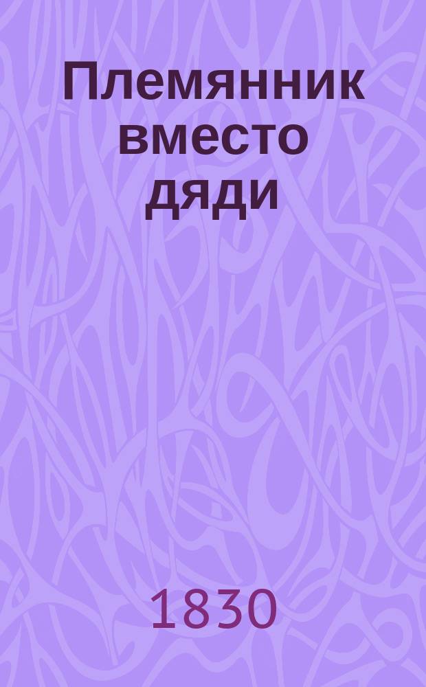 Племянник вместо дяди : Комедия в 3 д