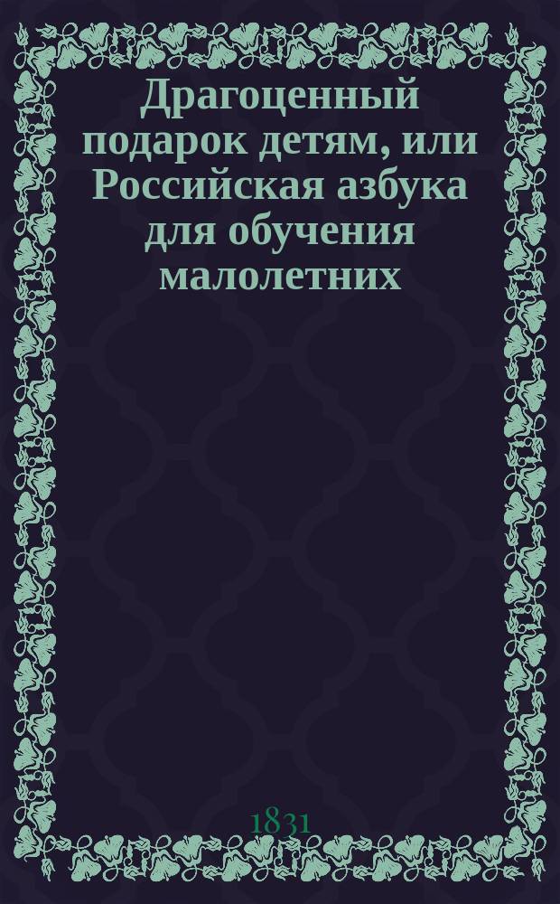 Драгоценный подарок детям, или Российская азбука для обучения малолетних