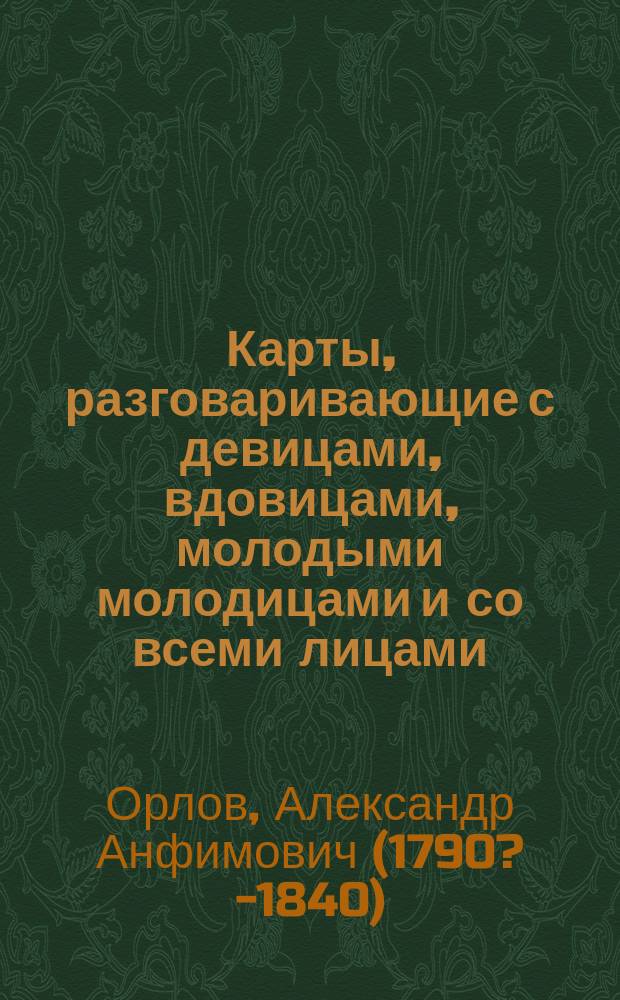Карты, разговаривающие с девицами, вдовицами, молодыми молодицами и со всеми лицами, или Тетка барыня, хоть не красотка, а все тетка!