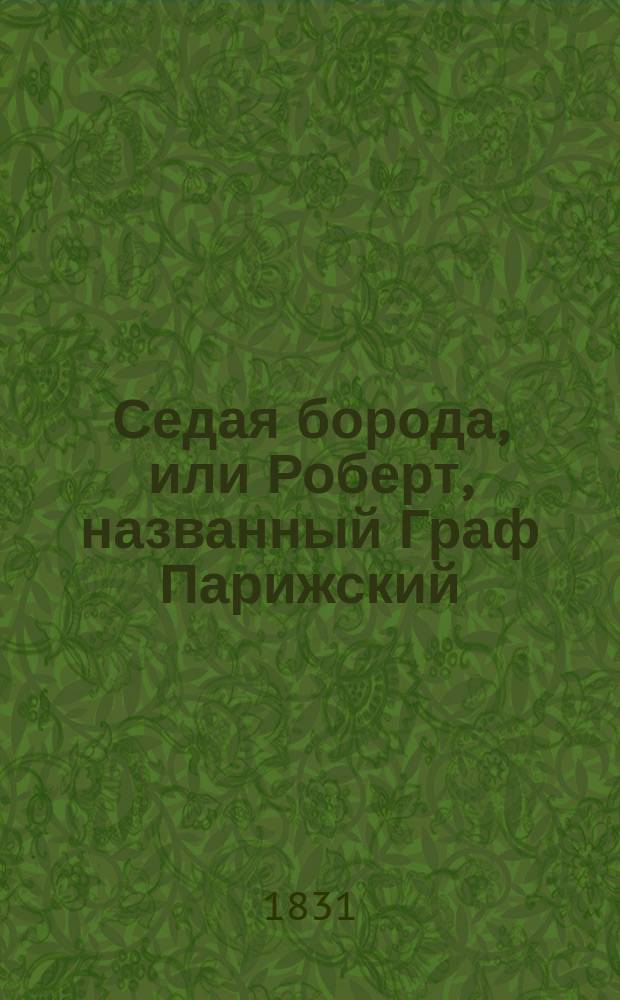 Седая борода, или Роберт, названный Граф Парижский : Нравоучит. роман