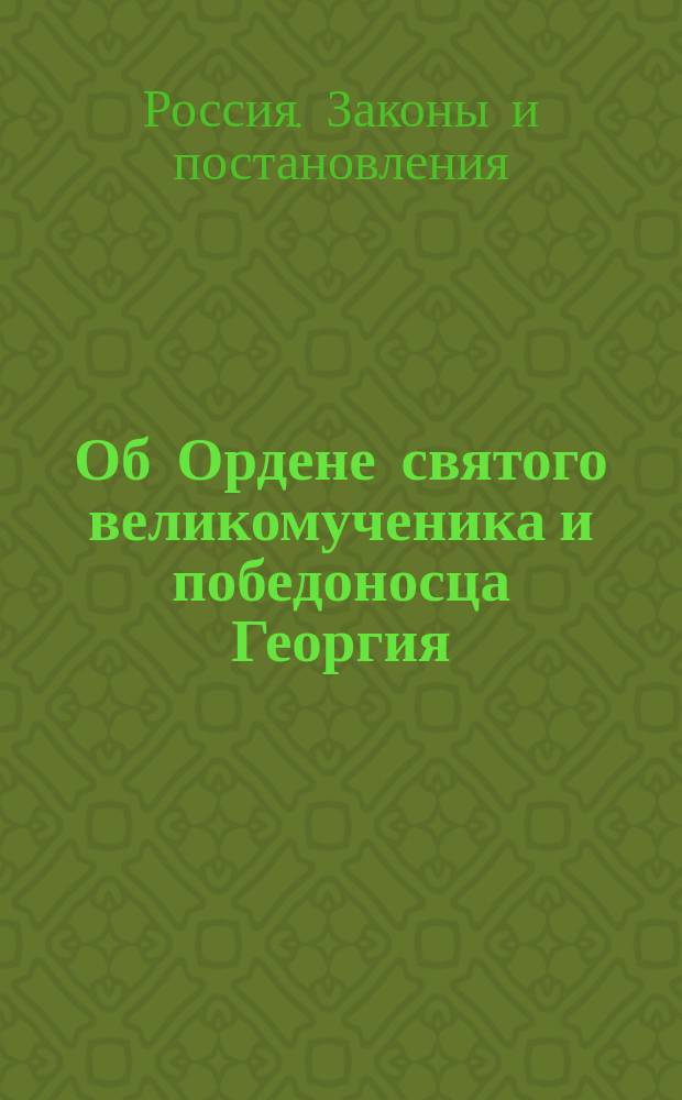 Об Ордене святого великомученика и победоносца Георгия : Дан в С.-Петербурге... 1833 г., декабря в шестой день..