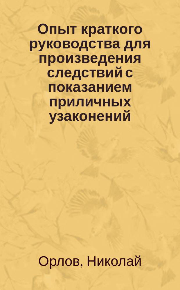 Опыт краткого руководства для произведения следствий с показанием приличных узаконений
