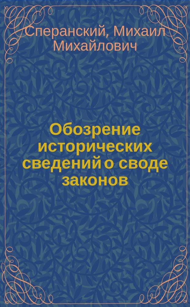 Обозрение исторических сведений о своде законов : Сост. из актов, хранящихся во 2 Отд-нии Собств. е. и. в. канцелярии