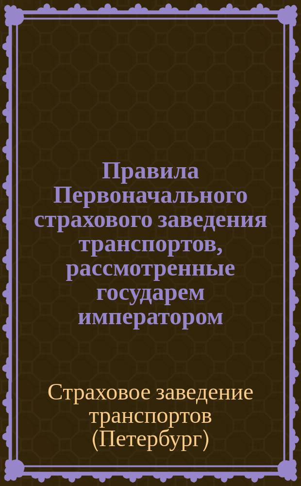 Правила Первоначального страхового заведения транспортов, рассмотренные государем императором, в С.-Петербурге, 10 ноября 1833 года