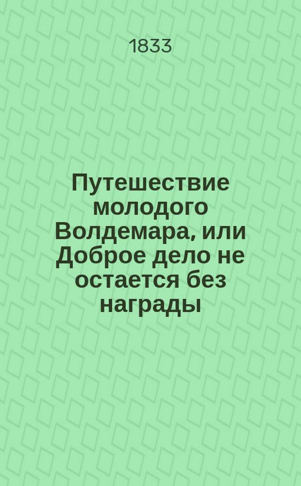 Путешествие молодого Волдемара, или Доброе дело не остается без награды : Повесть для детей : Пер. с фр