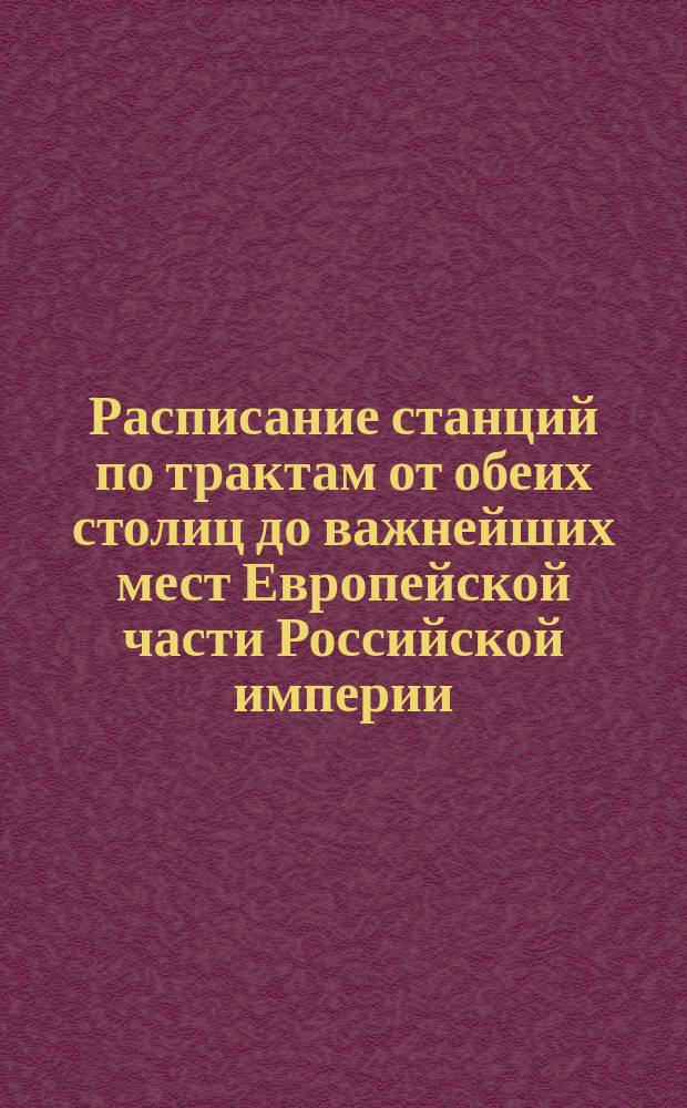 Расписание станций по трактам от обеих столиц до важнейших мест Европейской части Российской империи
