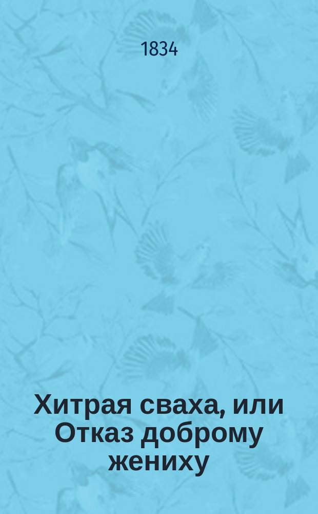Хитрая сваха, или Отказ доброму жениху : Комич. роман