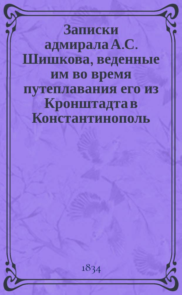Записки адмирала А.С. Шишкова, веденные им во время путеплавания его из Кронштадта в Константинополь