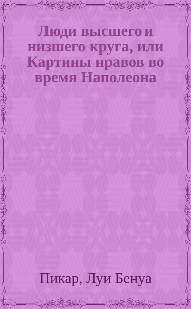 Люди высшего и низшего круга, или Картины нравов во время Наполеона