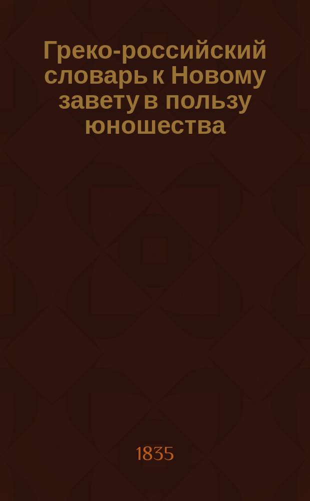 Греко-российский словарь к Новому завету в пользу юношества