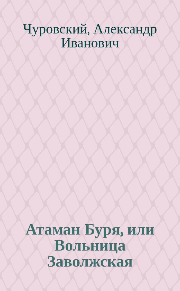 Атаман Буря, или Вольница Заволжская : Рус. роман из преданий старины. Ч. 1-3
