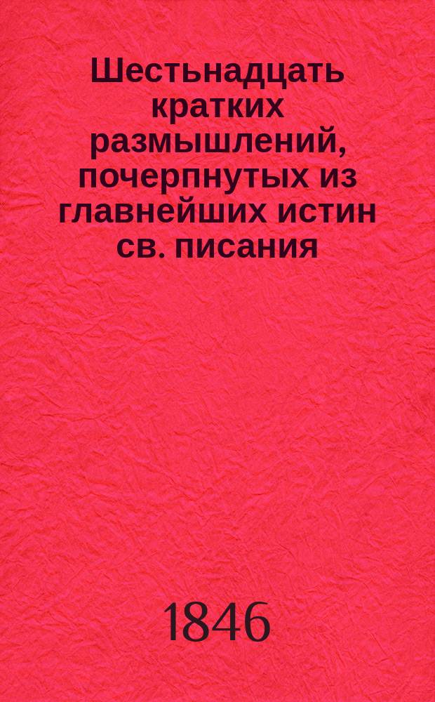 Шестьнадцать кратких размышлений, почерпнутых из главнейших истин св. писания