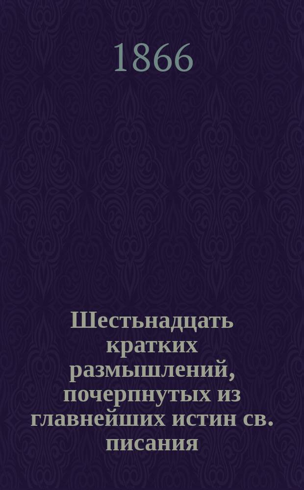 Шестьнадцать кратких размышлений, почерпнутых из главнейших истин св. писания