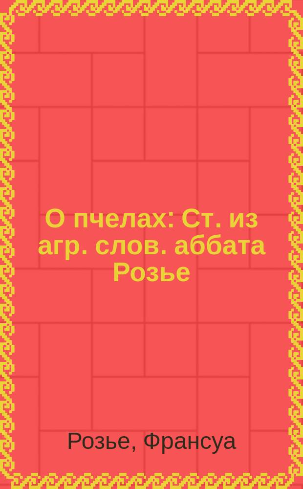О пчелах : Ст. из агр. слов. аббата Розье : Пер. с фр