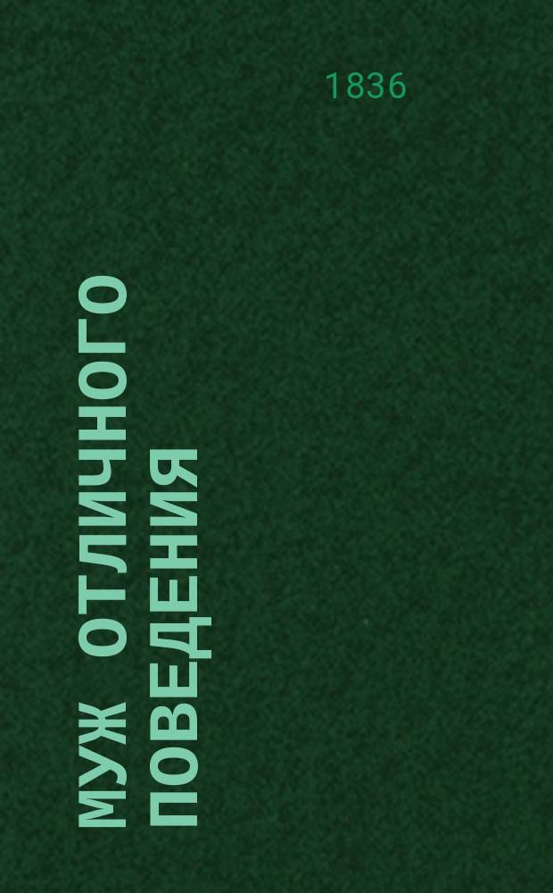 Муж отличного поведения : Водевиль в 1 д. : Сюжет заимствован из фр. повести