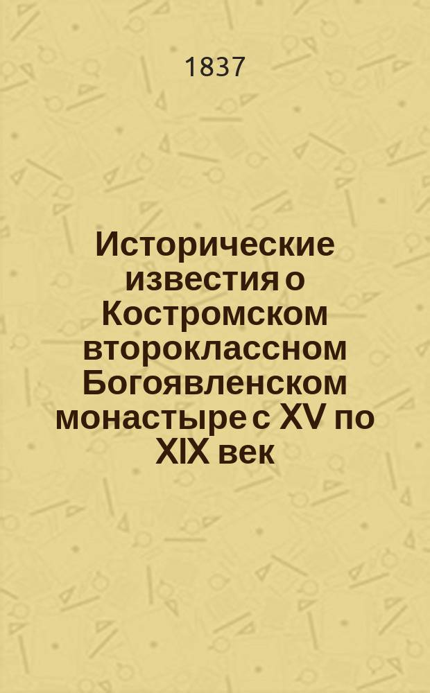 Исторические известия о Костромском второклассном Богоявленском монастыре с XV по XIX век