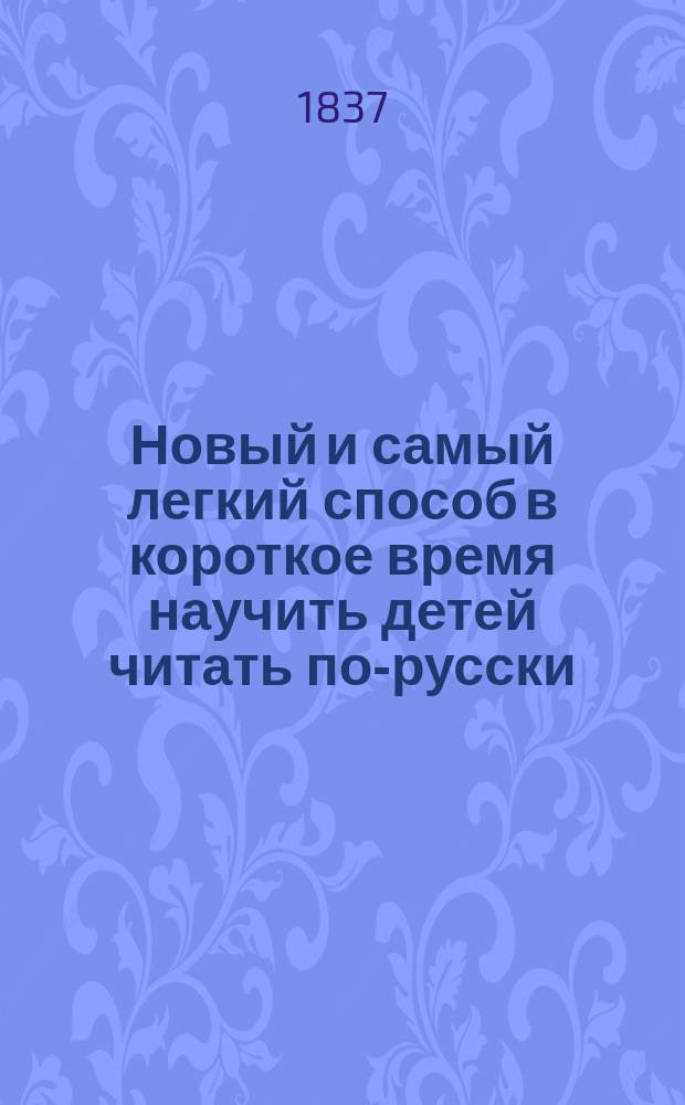 Новый и самый легкий способ в короткое время научить детей читать по-русски : В 24 уроках
