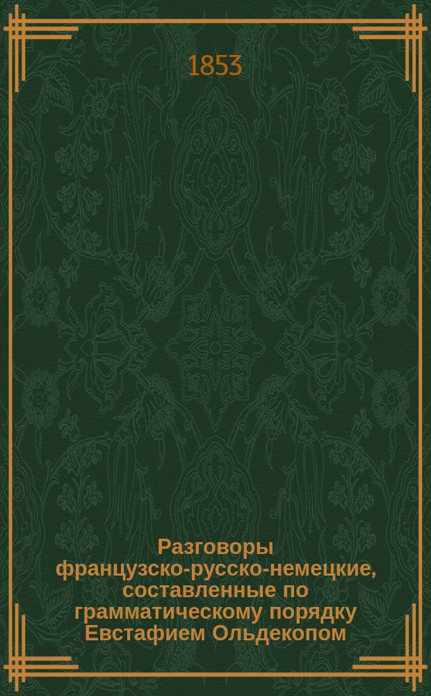 Разговоры французско-русско-немецкие, составленные по грамматическому порядку Евстафием Ольдекопом, сочинителем французско-русского и русско-французского словаря