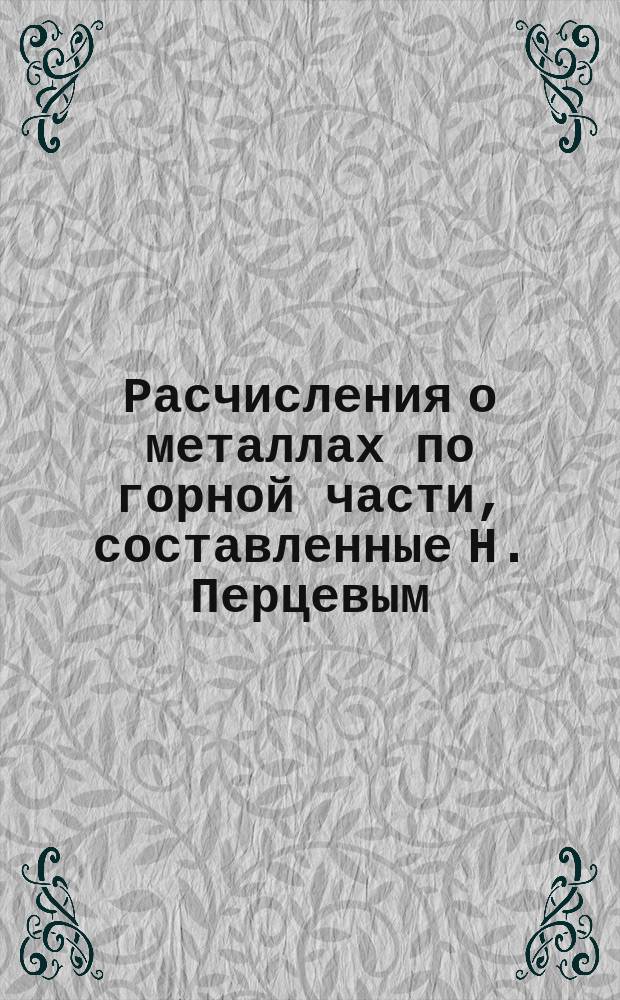 Расчисления о металлах по горной части, составленные Н. Перцевым