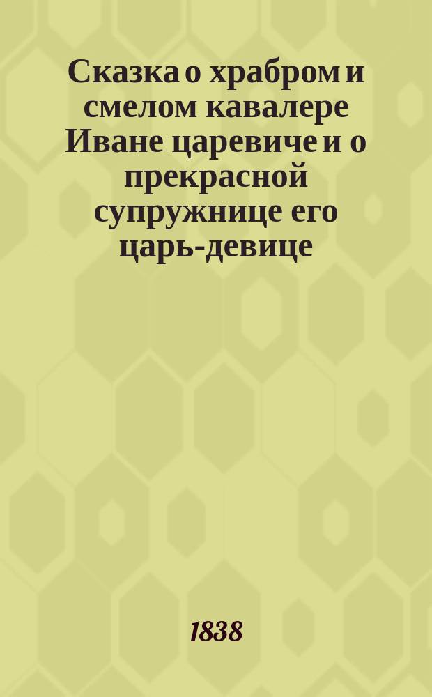 Сказка о храбром и смелом кавалере Иване царевиче и о прекрасной супружнице его царь-девице