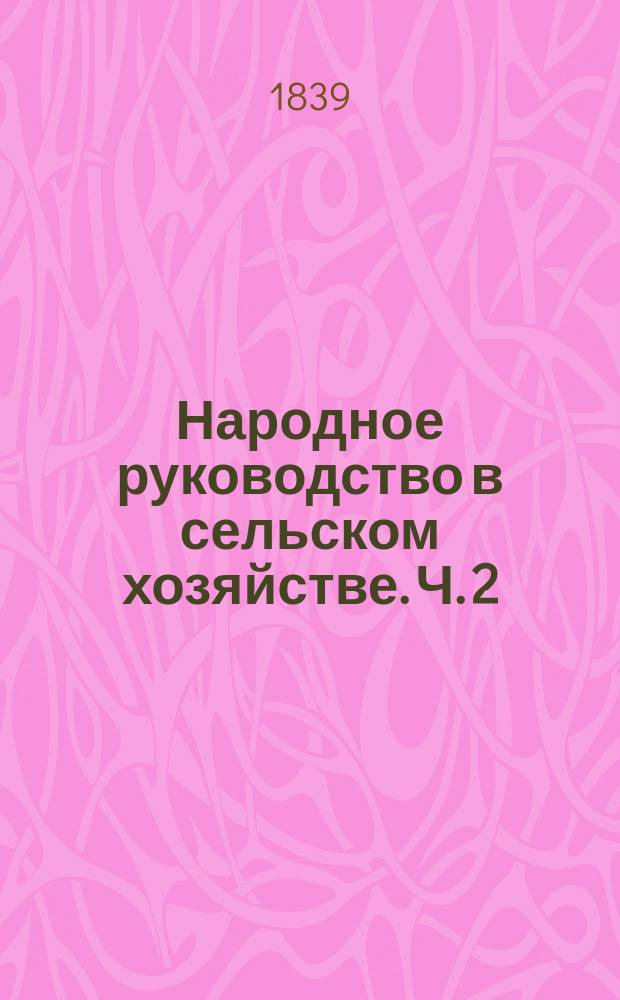 Народное руководство в сельском хозяйстве. Ч. 2 : С рисунками машин и земледельческих орудий
