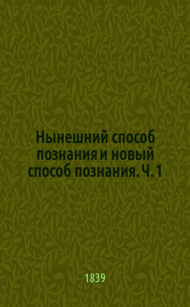 Нынешний способ познания и новый способ познания. Ч. 1