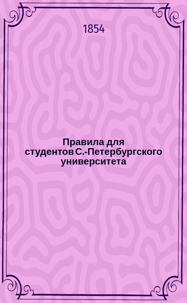 Правила для студентов С.-Петербургского университета : Утв. г. попечителем С.-Петерб