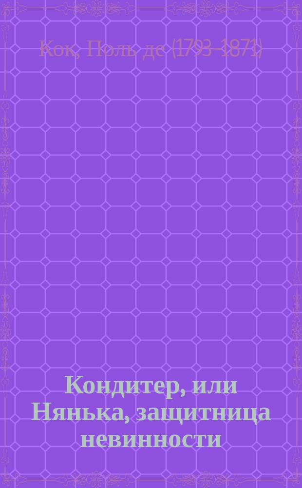 Кондитер, или Нянька, защитница невинности : Роман в 4 ч. : Пер. с фр