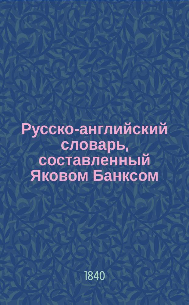 Русско-английский словарь, составленный Яковом Банксом : Т. 1-2. Т. 2 : П - V