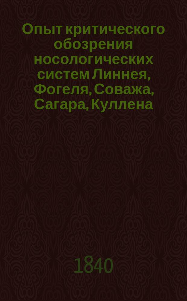 Опыт критического обозрения носологических систем Линнея, Фогеля, Соважа, Сагара, Куллена, Пинеля, Мудрова, Шенлейна, Дядьковского, Гуда и Сокольского