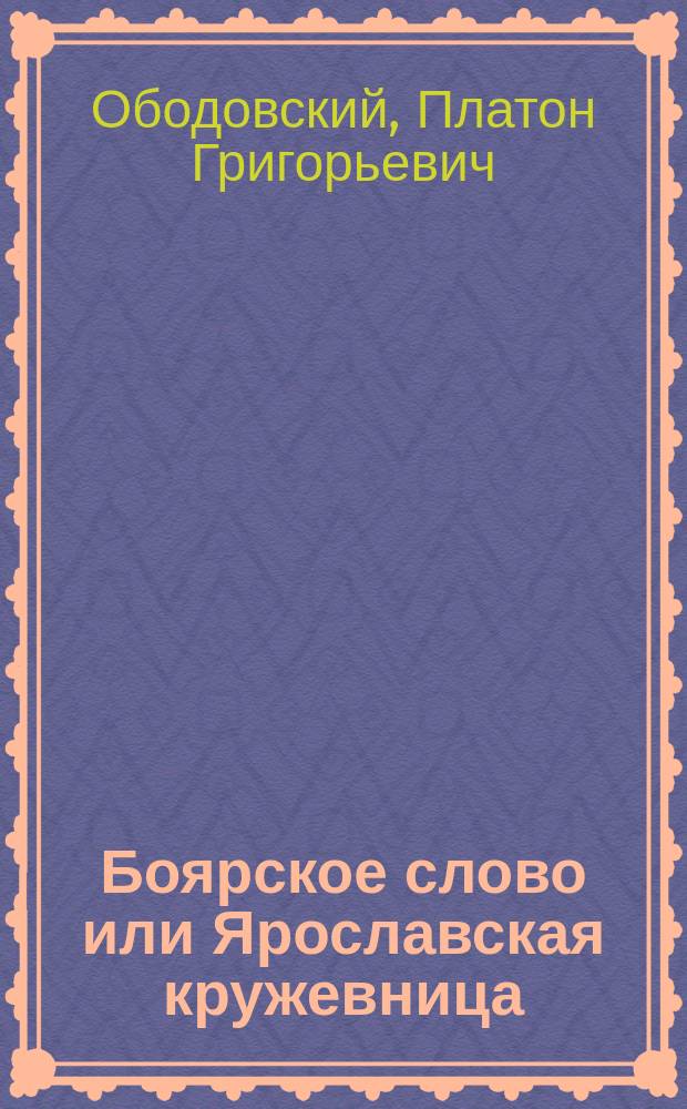 Боярское слово или Ярославская кружевница : Драма в 2 отд-ниях