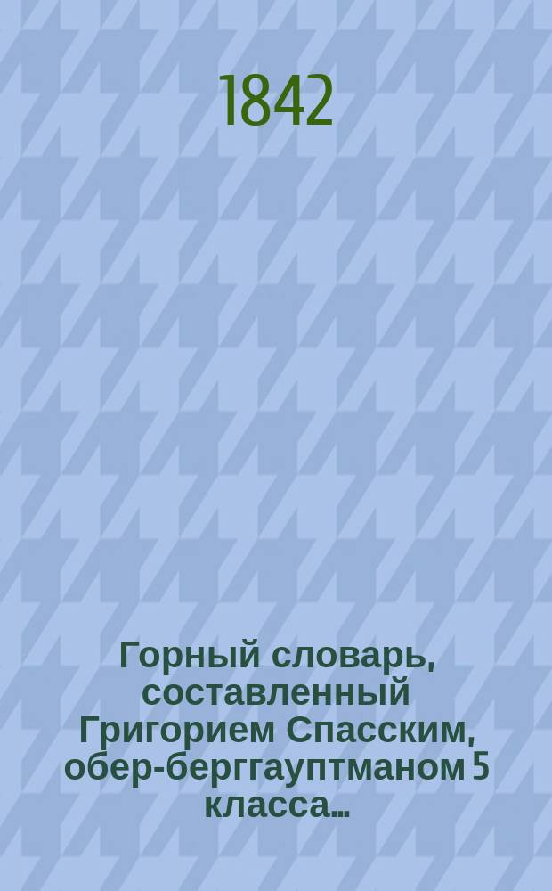 Горный словарь, составленный Григорием Спасским, обер-берггауптманом 5 класса.. : Ч. 1-3. Ч. 2 : О - С