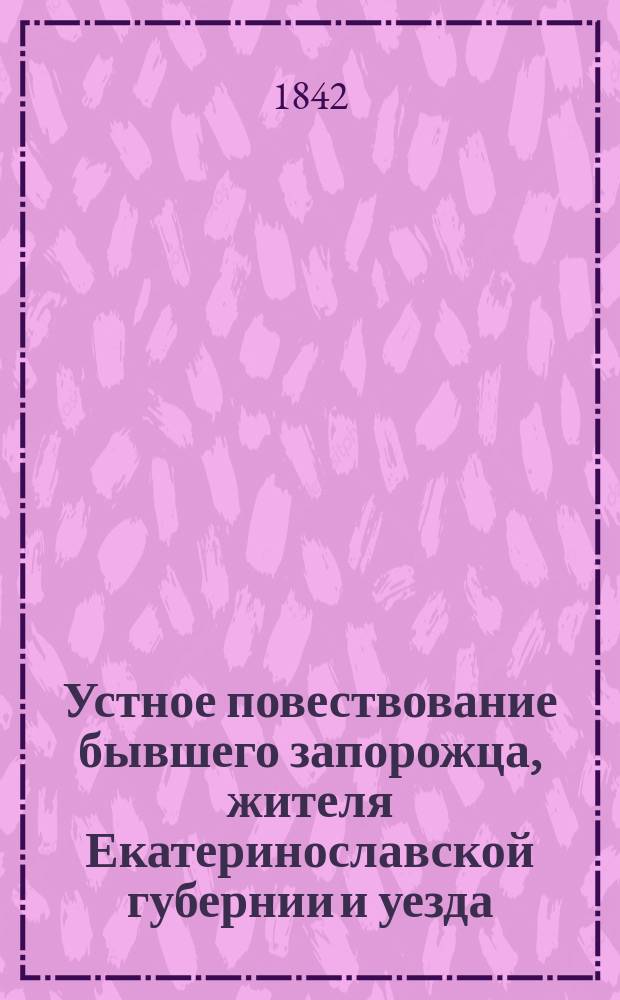 Устное повествование бывшего запорожца, жителя Екатеринославской губернии и уезда, селения Михайловки, Никиты Леонтьевича Коржа