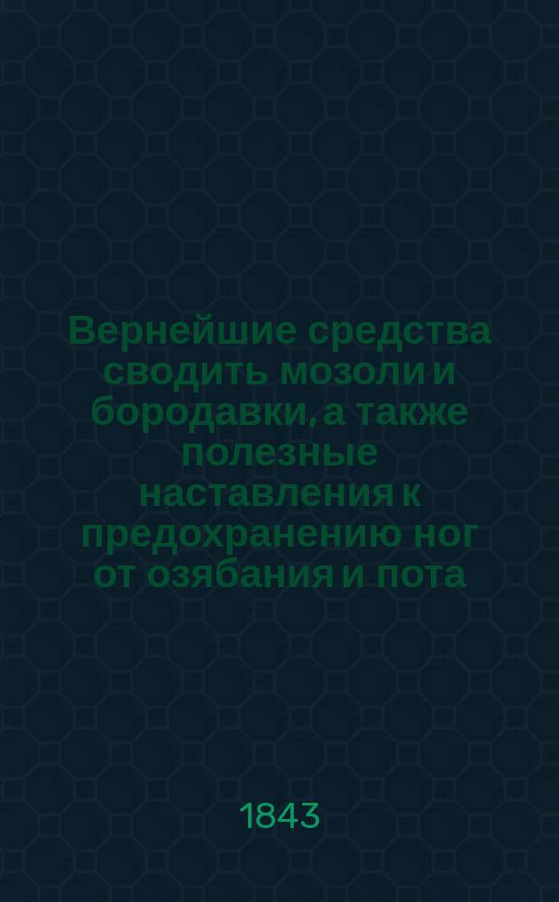 Вернейшие средства сводить мозоли и бородавки, а также полезные наставления к предохранению ног от озябания и пота