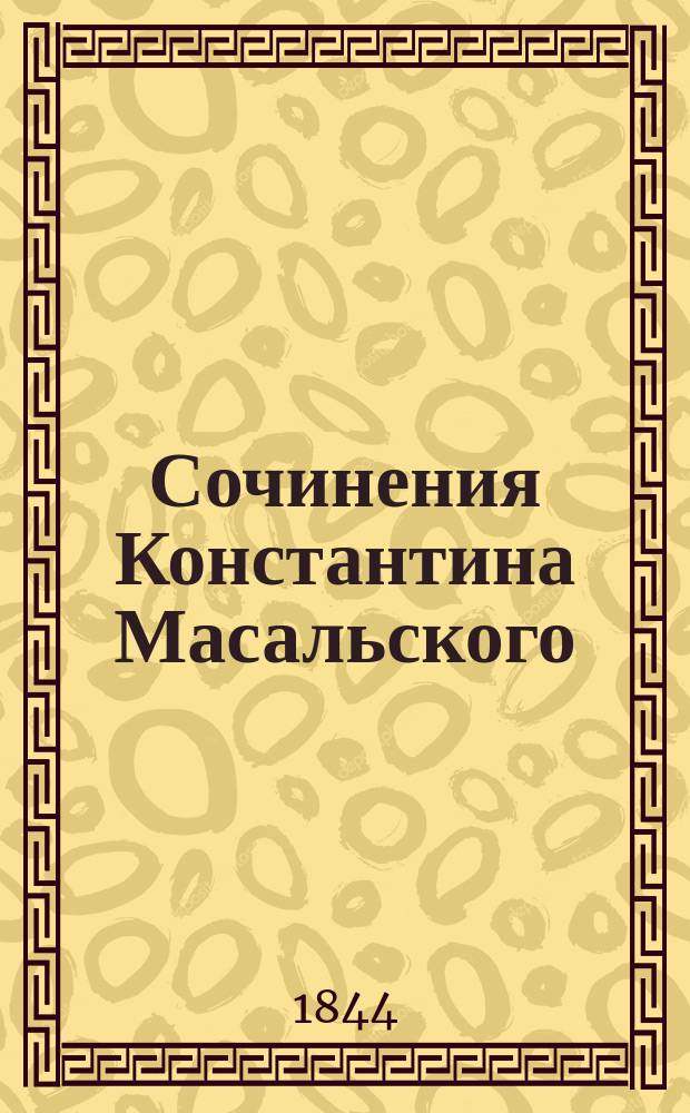 Сочинения Константина Масальского : Ч. 1-5. Ч. 5 : I. Басни ; II. Мелкие стихотворения ; III. Классик и романтик ; IV. Модест Правдин, или Терпи, казак, атаман будешь