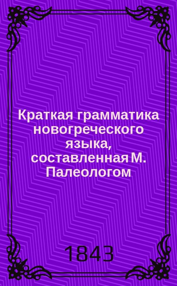 Краткая грамматика новогреческого языка, составленная М. Палеологом