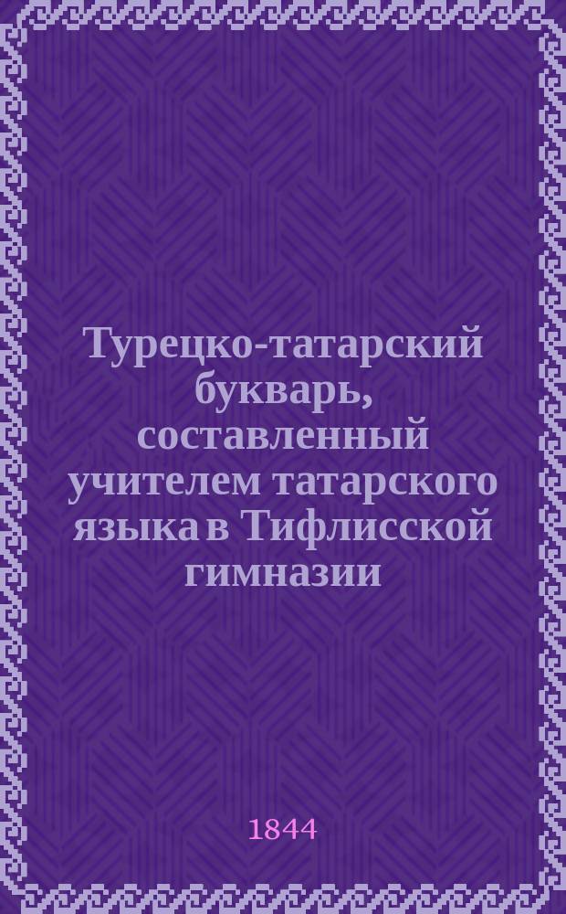Турецко-татарский букварь, составленный учителем татарского языка в Тифлисской гимназии, кандидатом Казанского университета Лазарем Будаговым