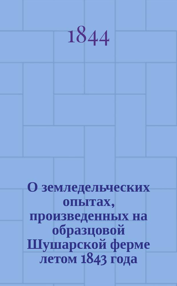 О земледельческих опытах, произведенных на образцовой Шушарской ферме летом 1843 года