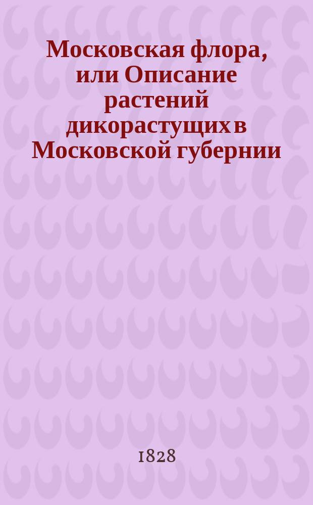 Московская флора, или Описание растений дикорастущих в Московской губернии