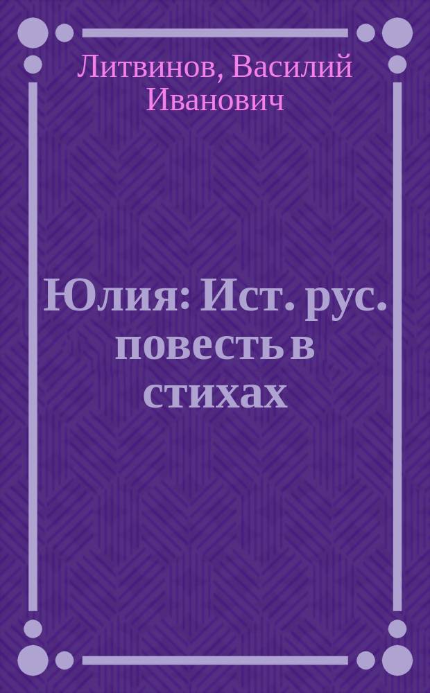 Юлия : Ист. рус. повесть в стихах