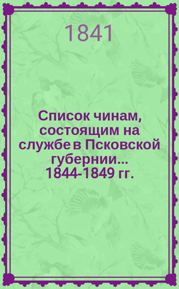 Список чинам, состоящим на службе в Псковской губернии... [1844-1849] гг.
