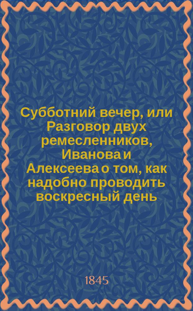 Субботний вечер, или Разговор двух ремесленников, Иванова и Алексеева о том, как надобно проводить воскресный день