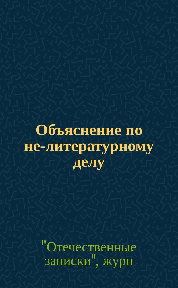 Объяснение по не-литературному делу : По поводу нападок газ. "Сев. пчела"