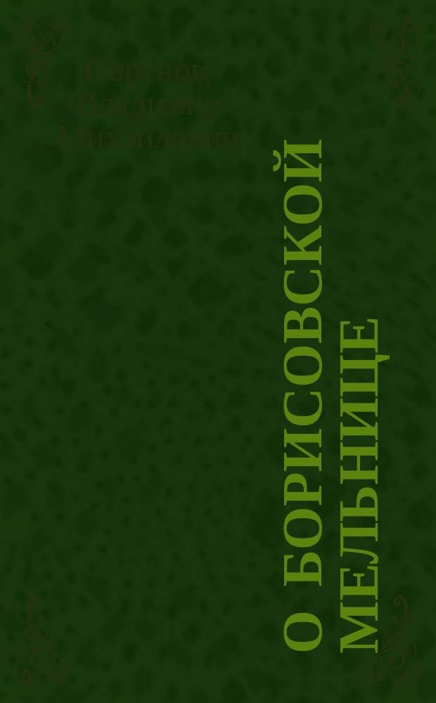 О Борисовской мельнице : О действии и употреблении американских аппаратов на русских мукомольных мельницах