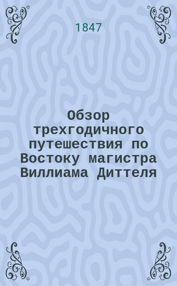Обзор трехгодичного путешествия по Востоку магистра Виллиама Диттеля