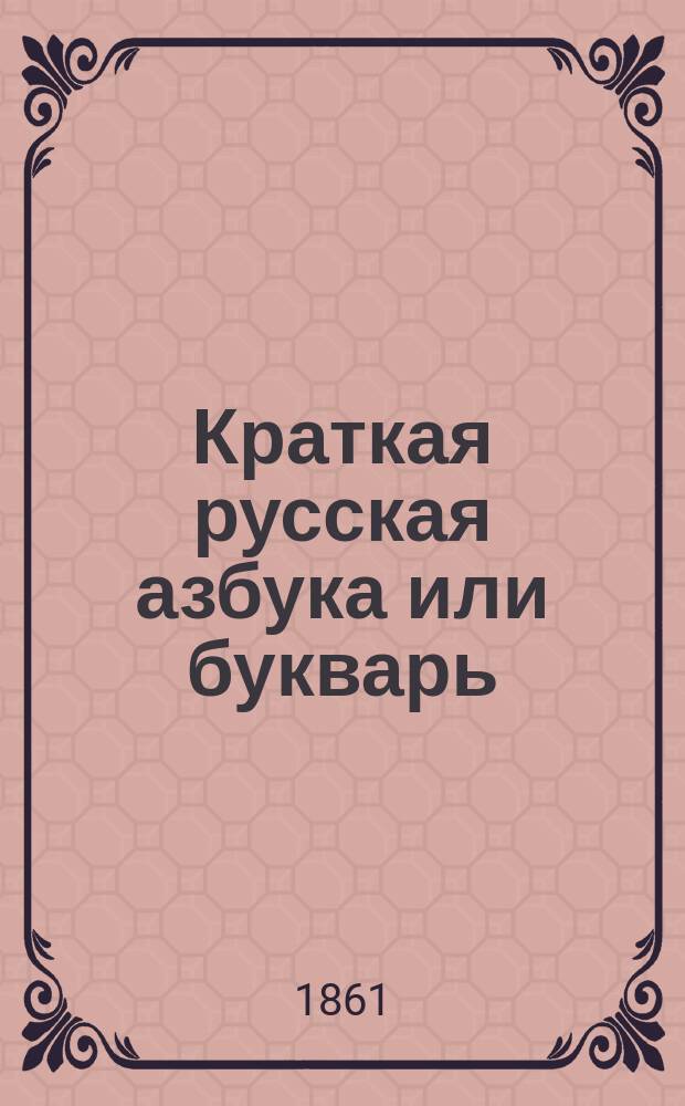 Краткая русская азбука или букварь : С молитвами, заповедями и нравоучениями