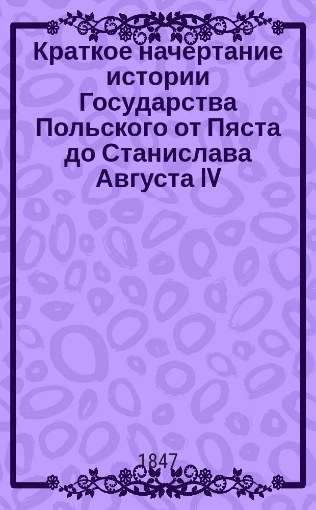 Краткое начертание истории Государства Польского от Пяста до Станислава Августа IV (Понятовского), последнего ее короля
