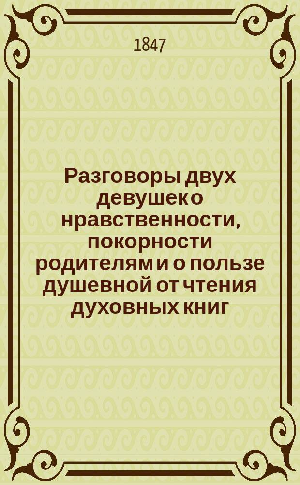 Разговоры двух девушек о нравственности, покорности родителям и о пользе душевной от чтения духовных книг