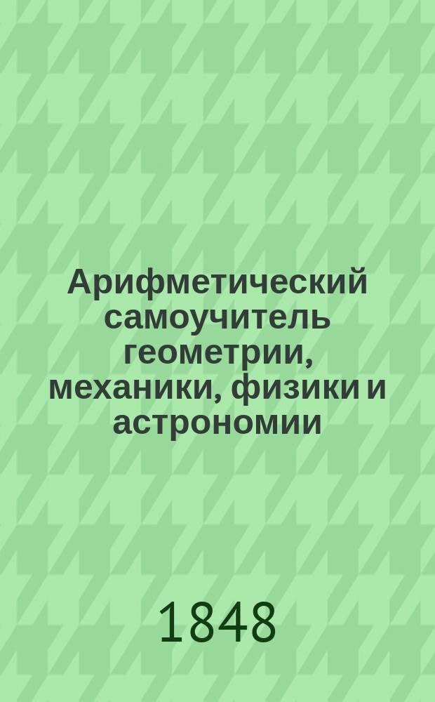 Арифметический самоучитель геометрии, механики, физики и астрономии